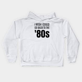 I Wish I Could Go Back to the 80s Kids Hoodie